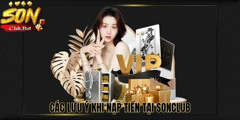 Nạp tiền SONCLUB: Ưu đãi cho người mới và hội viên lâu năm 8 Các lưu ý khi nạp tiền tại SONCLUB