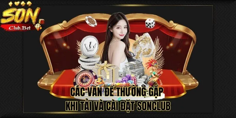 Tải SONCLUB: Hướng dẫn cách tải SONCLUB về máy đơn giản 7 Các vấn đề thường gặp khi tải và cài đặt SONCLUB