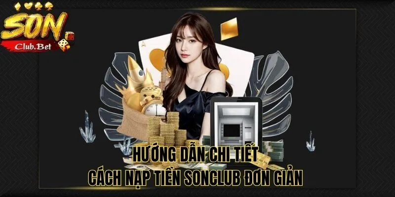 Nạp tiền SONCLUB: Ưu đãi cho người mới và hội viên lâu năm 4 Hướng dẫn chi tiết cách nạp tiền SONCLUB