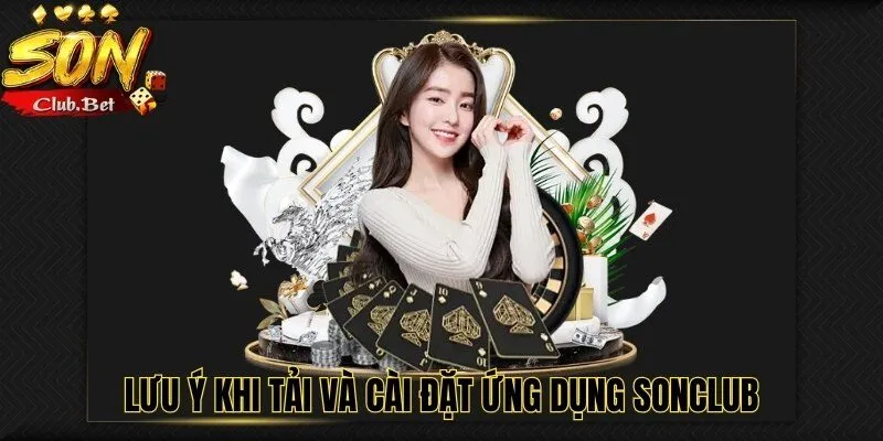 Tải SONCLUB: Hướng dẫn cách tải SONCLUB về máy đơn giản 5 Lưu ý khi tải và cài đặt ứng dụng SONCLUB