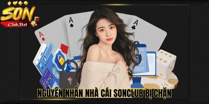 SONCLUB bị chặn: Cách xử lý an toàn và nhanh chóng 3 Nguyên nhân nhà cái SONCLUB bị chặn