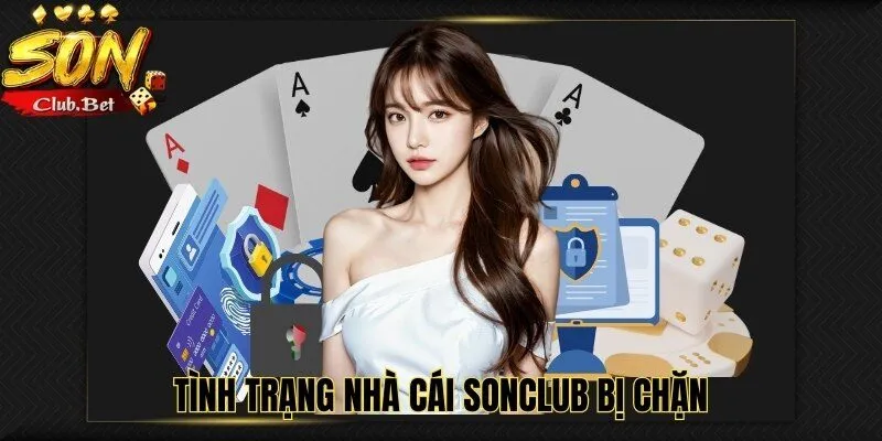 SONCLUB bị chặn: Cách xử lý an toàn và nhanh chóng 2 Tình trạng nhà cái SONCLUB bị chặn