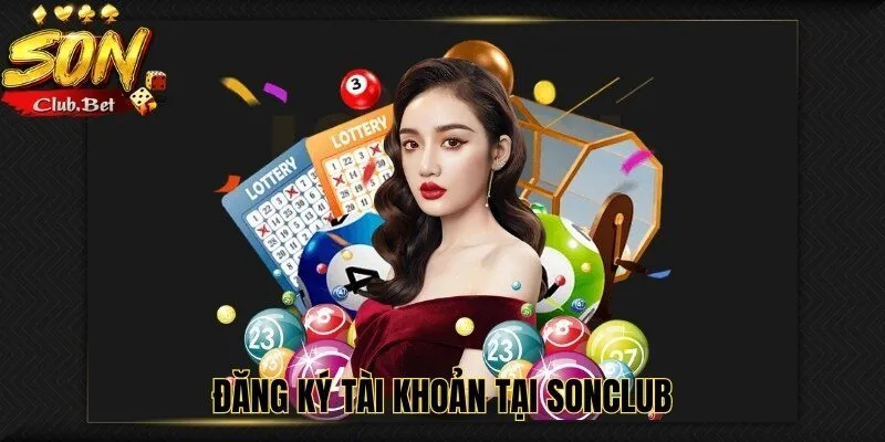 Xổ Số SONCLUB: Hướng dẫn chơi và chiến lược hiệu quả 3 Đăng ký tài khoản tại SONCLUB
