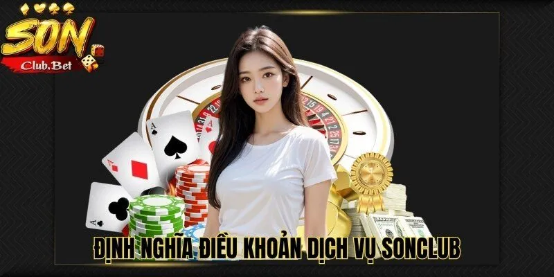 Điều khoản dịch vụ của nhà cái uy tín hàng đầu SONCLUB 1 Định nghĩa các thuật ngữ chính trong điều khoản dịch vụ SONCLUB
