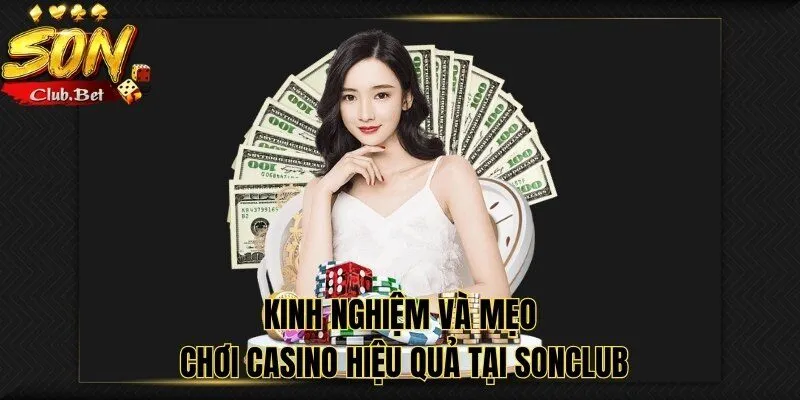 SONCLUB CASINO - Trải nghiệm sòng bài đẳng cấp hàng đầu 4 Kinh nghiệm và mẹo chơi Casino hiệu quả tại SONCLUB