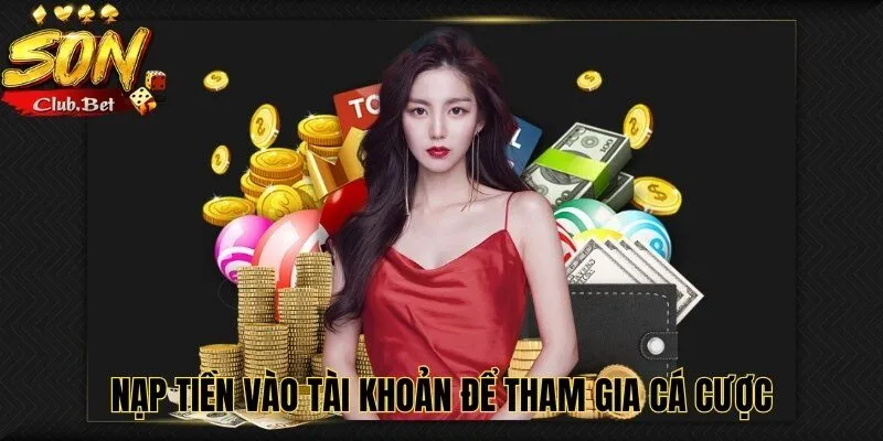 Xổ Số SONCLUB: Hướng dẫn chơi và chiến lược hiệu quả 4 Nạp tiền vào tài khoản