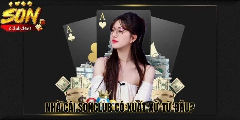 SONCLUB Có Hợp Pháp Không? Những Hạn Chế Cần Phải Chú Ý 2 Nhà cái SONCLUB có xuất xứ từ đâu?