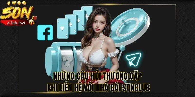 Liên Hệ nhà cái SONCLUB và các phương thức hỗ trợ liên lạc 3 Những câu hỏi thường gặp khi liên hệ với nhà cái SONCLUB