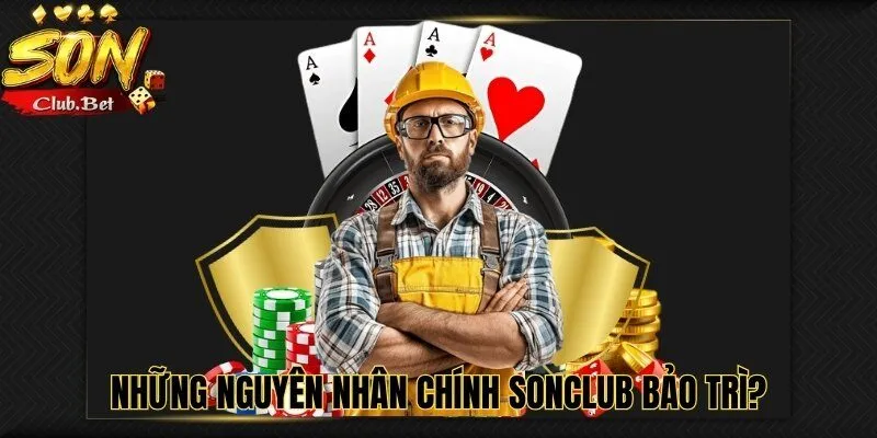 SONCLUB Bảo Trì - Những Nguyên Nhân Để Nhà Cái Bảo Trì 3 Những nguyên nhân chính SONCLUB bảo trì?