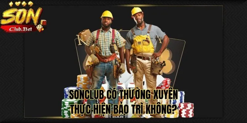SONCLUB Bảo Trì - Những Nguyên Nhân Để Nhà Cái Bảo Trì 4 SONCLUB có thường xuyên thực hiện bảo trì không?