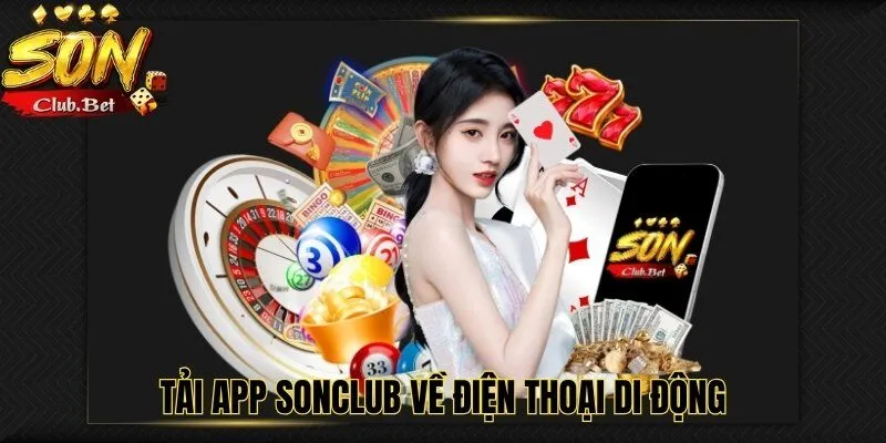 SONCLUB Có Hợp Pháp Không? Những Hạn Chế Cần Phải Chú Ý 5 Tải app SONCLUB về điện thoại di động