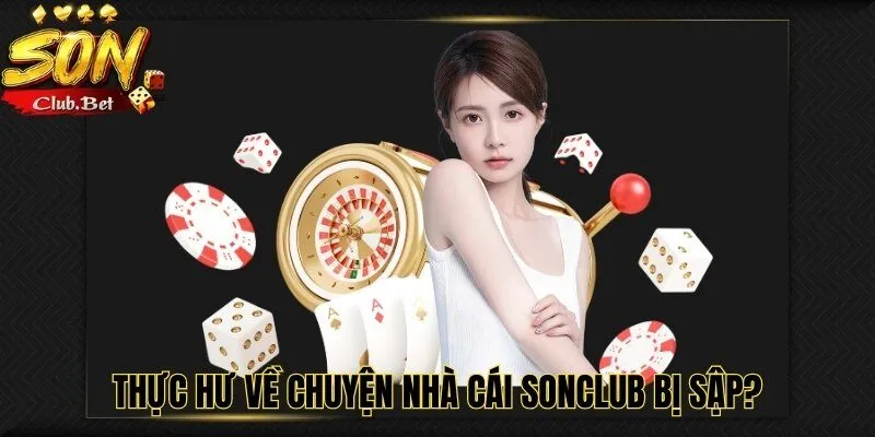 SONCLUB Bị Sập – Tin Đồn Này Có Thật Sự Có Đúng Hay Không? 2 Thực hư về chuyện nhà cái SONCLUB bị sập?
