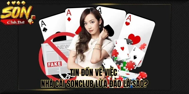 Thực Hư Tin Đồn Nhà Cái SONCLUB Lừa Đảo Là Như Thế Nào ? 2 Tin đồn về việc nhà cái SONCLUB lừa đảo là sao?